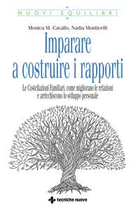 Libro Imparare a costruire i rapporti. Le costellazioni familiari, come migliorano le relazioni e arricchiscono lo sviluppo personale Monica M. Cavallo Nadia Monticelli