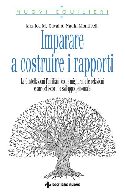 Imparare a costruire i rapporti. Le costellazioni familiari, come migliorano le relazioni e arricchiscono lo sviluppo personale - Monica M. Cavallo,Nadia Monticelli - ebook