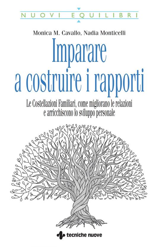 Imparare a costruire i rapporti. Le costellazioni familiari, come migliorano le relazioni e arricchiscono lo sviluppo personale - Monica M. Cavallo,Nadia Monticelli - ebook
