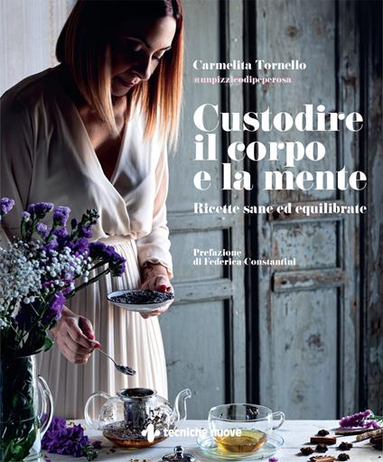 Custodire il corpo e la mente. Ricette sane ed equilibrate - Carmelita @unpizzicodipeperosa Tornello - copertina