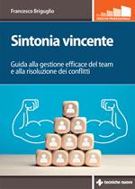 Sintonia vincente. Guida alla gestione efficace del team e alla risoluzione dei conflitti