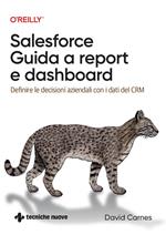 Salesforce: guida a Report e Dashboard. Definire le decisioni aziendali con i dati del CRM