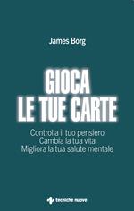 Gioca le tue carte. Controlla il tuo pensiero. Cambia la tua vita. Migliora la tua salute mentale