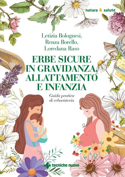 Erbe sicure in gravidanza, allattamento e infanzia - Letizia Bolognesi,Renza Borello,Loredana Raso - ebook