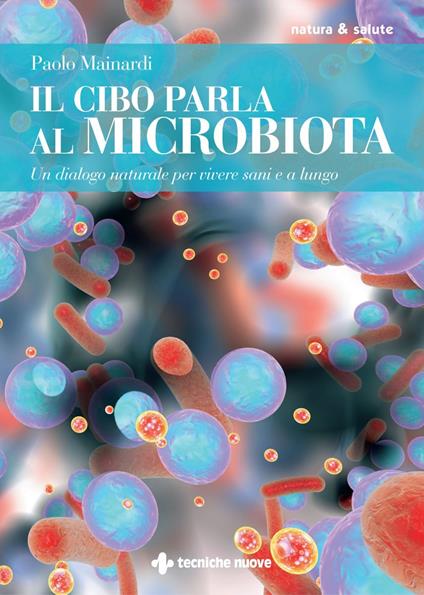 Il cibo parla al microbiota. Un dialogo naturale per vivere sani e a lungo - Paolo Mainardi - ebook