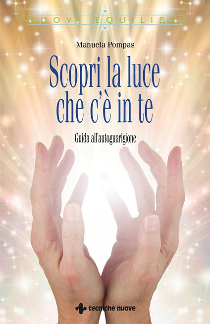 Scopri la luce che c'è in te. Guida all’autoguarigione - Manuela Pompas - copertina