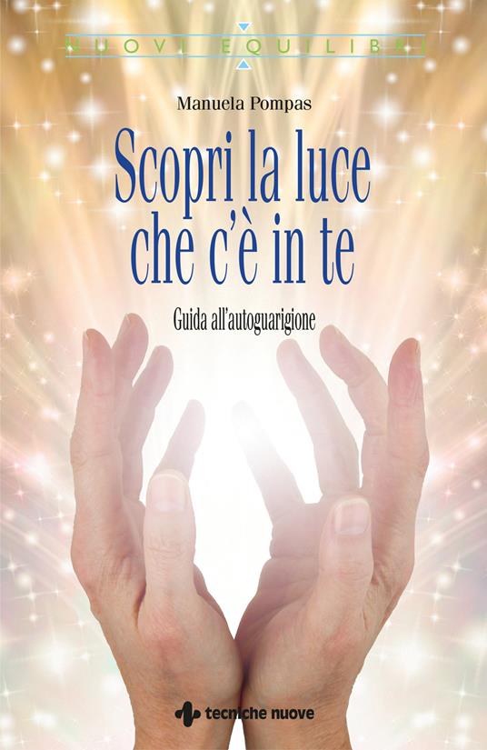 Scopri la luce che c'è in te. Guida all’autoguarigione - Manuela Pompas - copertina