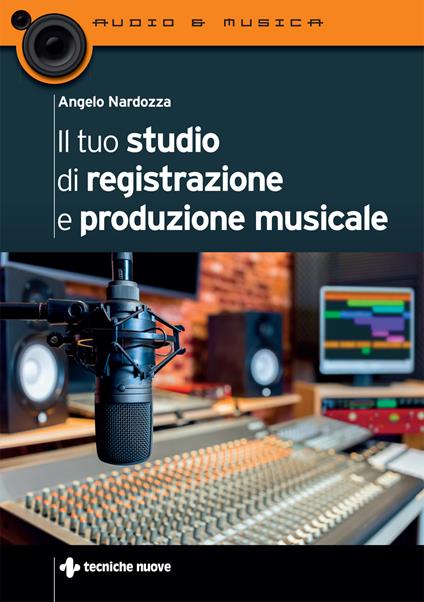 Il tuo studio di registrazione e produzione musicale - Angelo Nardozza - copertina