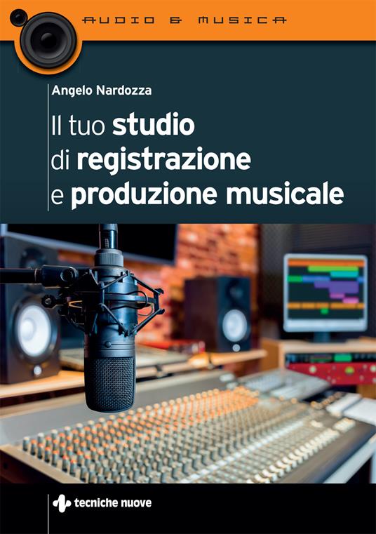 Il tuo studio di registrazione e produzione musicale - Angelo Nardozza - copertina