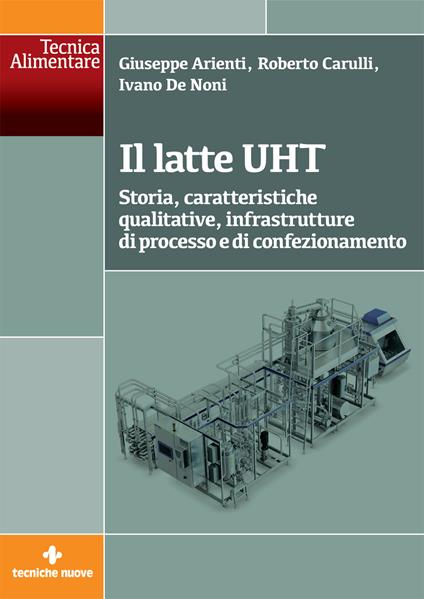 Il latte UHT. Storia, caratteristiche qualitative, infrastrutture di processo e di confezionamento - Giuseppe Arienti,Roberto Carulli,Ivano De Noni - copertina