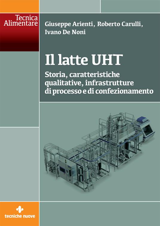 Il latte UHT. Storia, caratteristiche qualitative, infrastrutture di processo e di confezionamento - Giuseppe Arienti,Roberto Carulli,Ivano De Noni - copertina