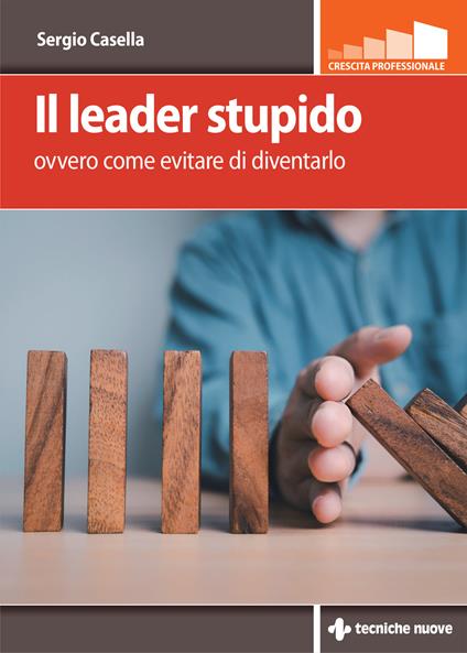 Il leader stupido. Ovvero come evitare di diventarlo - Sergio Casella - copertina