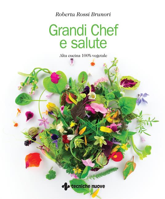 Grandi chef e salute. Alta cucina 100% vegetale - Roberta Rossi Brunori - copertina
