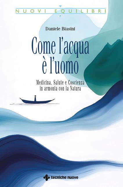 Come l'acqua è l'uomo. Medicina, salute e coscienza in armonia con la natura - Daniele Biasini - ebook