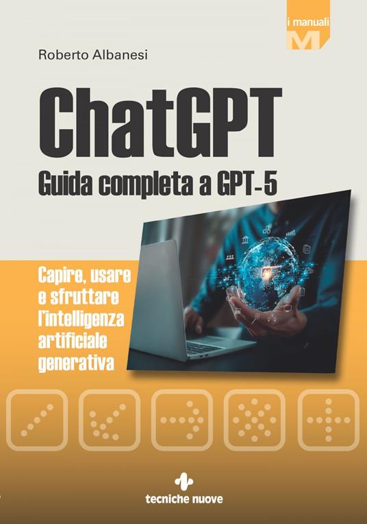 ChatGPT. Guida completa a GPT-5. Capire, usare e sfruttare l'intelligenza artificiale generativa - Roberto Albanesi - ebook