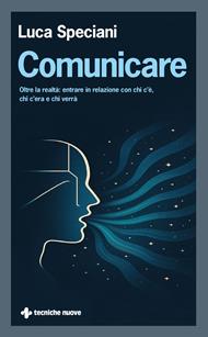 Comunicare. Oltre la realtà: entrare in relazione con chi c'è, chi c'era e chi verrà