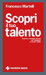 Scopri il tuo talento. Tecniche e strategie vincenti per sviluppare le proprie abilità