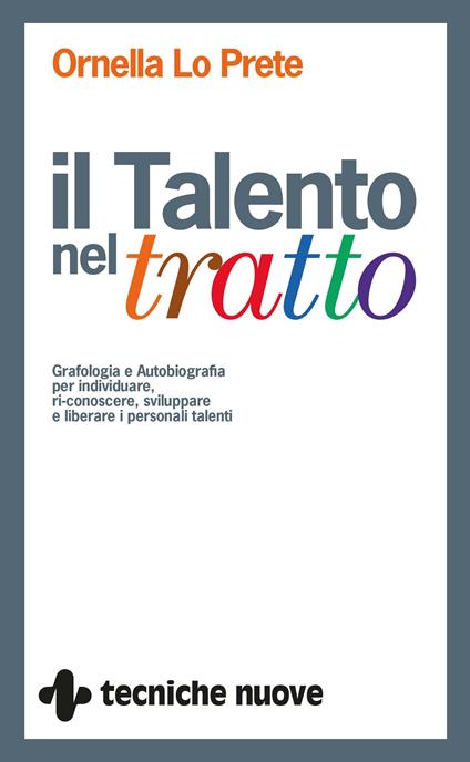 Il talento nel tratto. Grafologia e autobiografia per individuare, ri-conoscere, sviluppare e liberare i personali talenti - Ornella Lo Prete - ebook