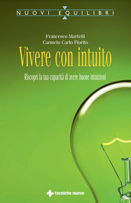 Vivere con intuito. Riscopri la tua capacità di avere buone intuizioni - Carmelo Fiorito,Francesco Martelli - ebook