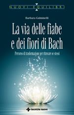 La via delle fiabe e dei fiori di Bach. Percorso di trasformazione per ritrovare se stessi