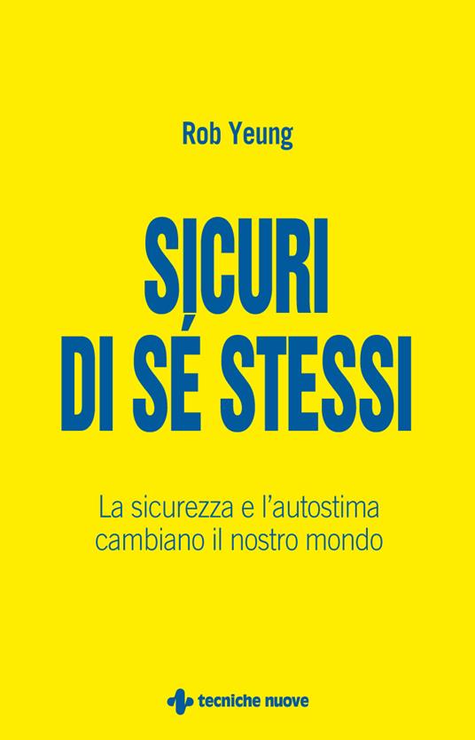Sicuri di sé stessi. La sicurezza, la fiducia e l'autostima cambiano il nostro mondo - Rob Yeung,S. Bertoncini - ebook