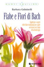 Fiabe e fiori di Bach.  Significati e segreti delle fiabe tradizionali per capire noi stessi con l'aiuto della floriterapia