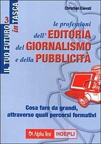 Le professioni dell'editoria, del giornalismo e della pubblicità. Cosa fare da grandi, attraverso quali percorsi formativi