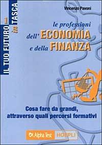 Le professioni dell'economia e della finanza. Cosa fare da grandi, attraverso quali percorsi formativi
