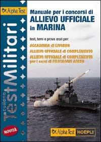 Manuale per i concorsi di allievo ufficiale in marina. Test, temi e prove orali per Accademia di Livorno, allievo ufficiale di complemento...