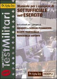 Manuale per i concorsi di sottufficiale nell'esercito. Test culturali per i concorsi di: sergente in servizio permanente, allievo maresciallo, maresciallo aiutante