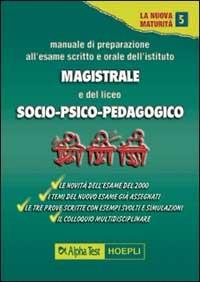 Manuale di preparazione all'esame scritto e orale degli Ist. Magistrali e del Liceo psico-socio-pedagogico