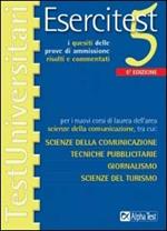 Esercitest. Vol. 5: I quesiti delle prove di ammissione risolti e commentati per i nuovi corsi di laurea dell'area scienze della comunicazione....