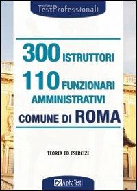 Trecento istruttori e 110 funzionari amministrativi. Comune di Roma. Teoria ed esercizi - copertina