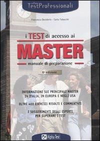 I test di accesso ai master. Manuale di preparazione. Informazioni sui principali master in Italia, in Europa e negli Usa
