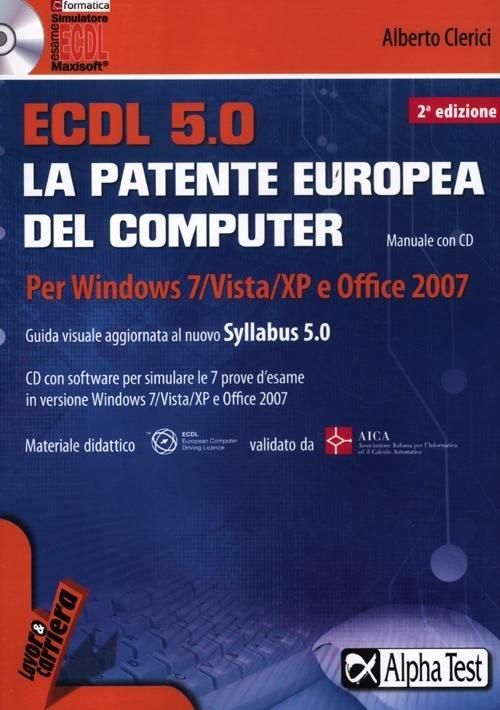 ECDL. 5.0. La patente europea del computer. Per Windows 7, Vista, XP e Office 2007. Con CD-ROM - Alberto Clerici - copertina