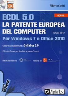 ECDL 5.0. La patente europea del computer. Per Windows 7 e Office 2010