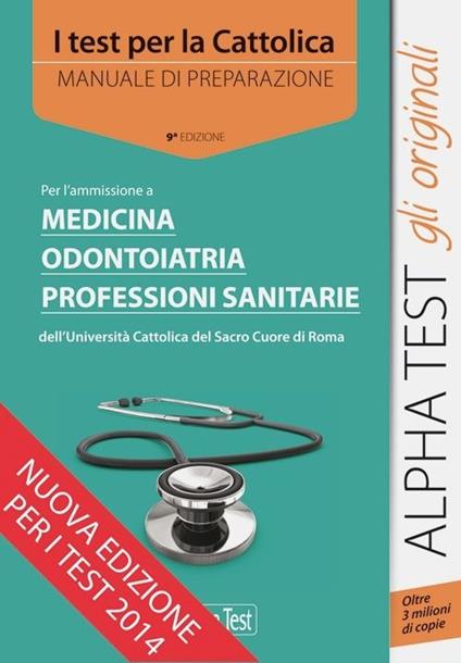 I test per la Cattolica. Medicina, odontoiatria, professioni sanitarie. Manuale di preparazione - Massimiliano Bianchini,Carlo Tabacchi - copertina