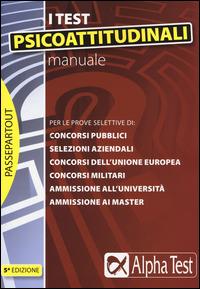 Manuale per i test psicoattitudinali. Per le prove selettive di: concorsi pubblici, selezioni aziendali, concorsi dell'Unione Europea, concorsi militari...