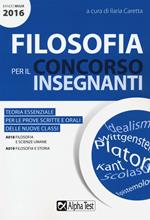 Filosofia per il concorso insegnanti 2016. Teoria essenziale per le prove scritte e orali delle nuove classi. Classi di concorso: A018, A019