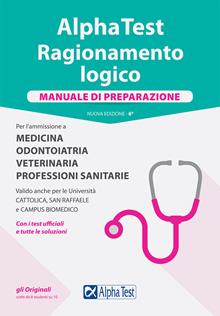 Alpha Test. Ragionamento logico. Per l'ammissione a medicina, odontoiatria, veterinaria, professioni sanitarie. Manuale di preparazione