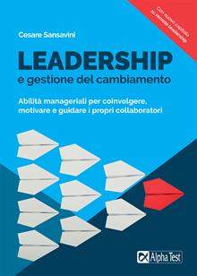 Leadership e gestione del cambiamento. Abilità manageriali per coinvolgere, motivare e guidare i propri collaboratori