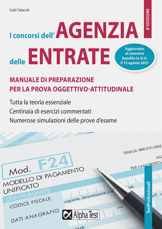 I Concorsi dell'Agenzia delle Entrate. Manuale di preparazione per la prova oggettivo-attitudinale. Tutta la teoria essenziale. Centinaia di esercizi risolti e commentati. Numerose simulazioni delle prove d'esame - Carlo Tabacchi - copertina