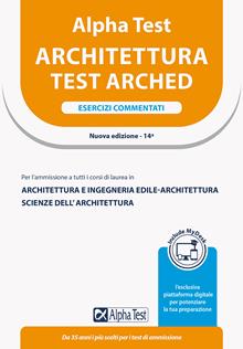 Alpha Test. Architettura. Esercizi commentati. Per l'ammissione ad Architettura e a tutti i corsi di laurea in Ingegneria edile-architettura, Conservazione e restauro, Urbanistica.