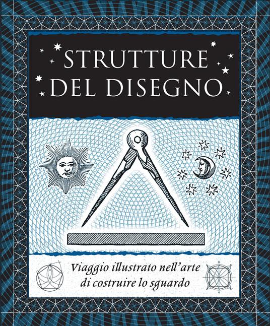 Strutture del disegno. Viaggio illustrato nell’arte di costruire lo sguardo. Ediz. illustrata - Andrew Sutton,Mcnaugh,Wade - copertina