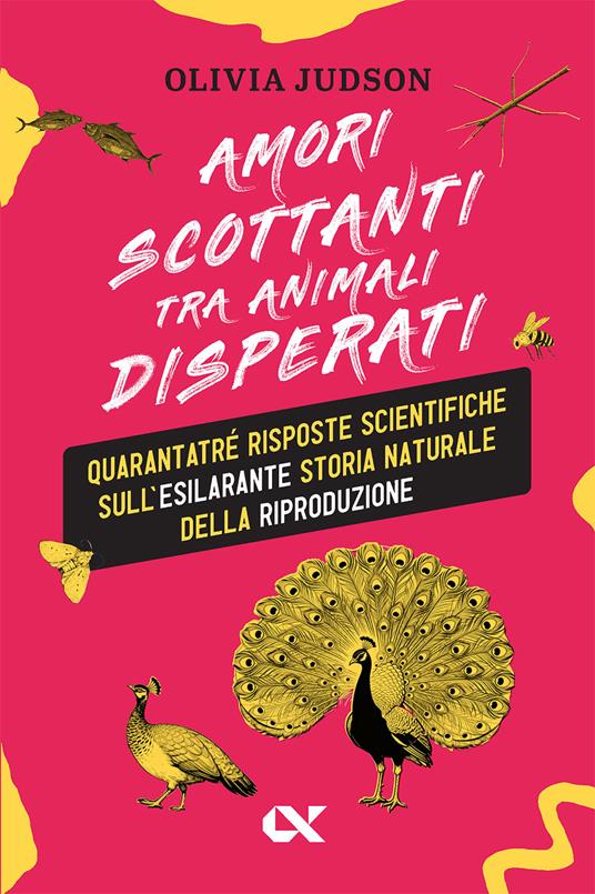 Amori scottanti tra animali disperati. Quarantatré risposte scientifiche sull’esilarante storia naturale della riproduzione - Olivia Judson - copertina