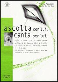 Ascolta con lui, canta per lui. Guida pratica allo sviluppo della musicalità del bambino (da 0 a 5 anni) secondo la Music Learning Theory di E. E. Gordon. Con CD Audio - Andrea Apostoli,Edwin E. Gordon - copertina