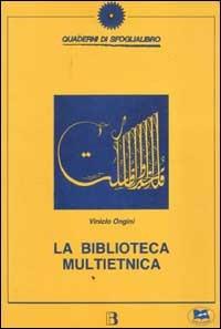 La biblioteca multietnica. Libri, percorsi, proposte per un incontro fra culture diverse - Vinicio Ongini - copertina