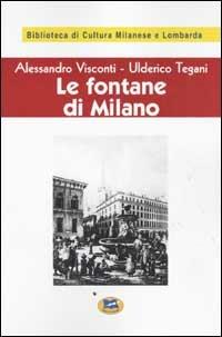 Le fontane di Milano [1945] - Alessandro Visconti,Ulderico Tegani - copertina