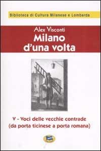 Milano d'una volta. Vol. 5: Voci delle vecchie contrade (da Porta Ticinese a Porta Romana) [1945]. - Alex Visconti - copertina