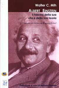 Albert Einstein: il fascino della sua vita e della sua teoria. Il metodo più facile per ottenere E=mc² - C. Walter Mih - copertina